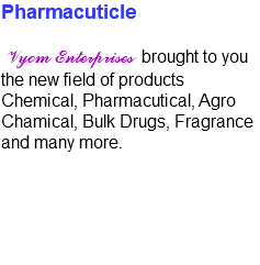Pharmacuticle Vyom Enterprises brought to you the new field of products Chemical, Pharmacutical, Agro Chamical, Bulk Drugs, Fragrance and many more.